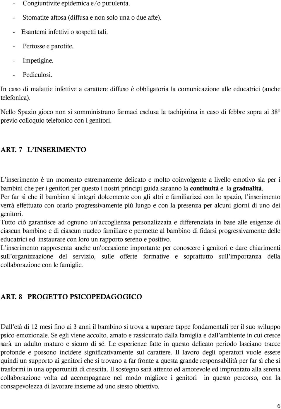 Nello Spazio gioco non si somministrano farmaci esclusa la tachipirina in caso di febbre sopra ai 38 previo colloquio telefonico con i genitori. ART.