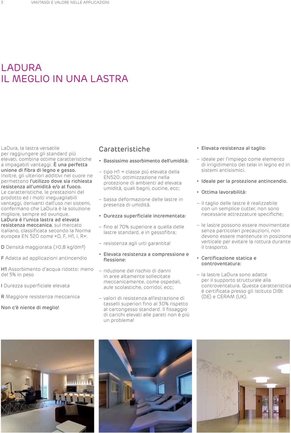 Le caratteristiche, le prestazioni del prodotto ed i molti ineguagliabili vantaggi, derivanti dall uso nei sistemi, confermano che LaDura è la soluzione migliore, sempre ed ovunque.