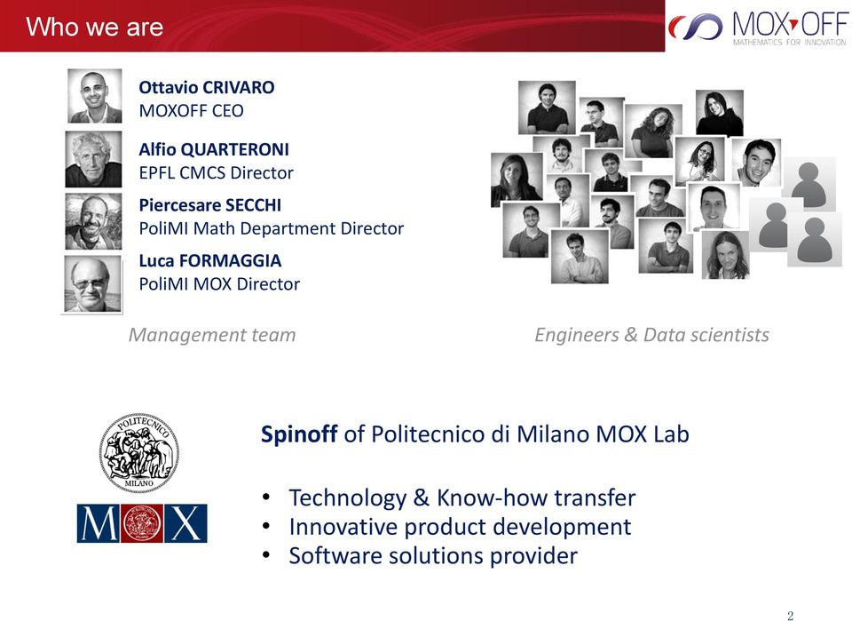 Management team Engineers & Data scientists Spinoff of Politecnico di Milano MOX