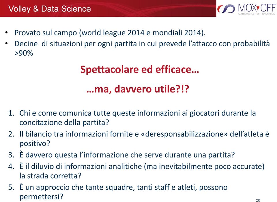 Chi e come comunica tutte queste informazioni ai giocatori durante la concitazione della partita? 2.