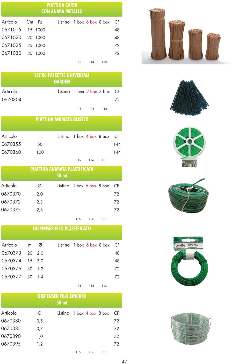 PLASTIFICATA 50 mt Ø Listino 1 box 6 box 8 box CF 0670370 2,0 72 0670372 2,3 72 0670375 2,8 72 DISPENSER FILO PLASTIFICATO m Ø Listino 1 box 6 box 8 box CF 0670373 20