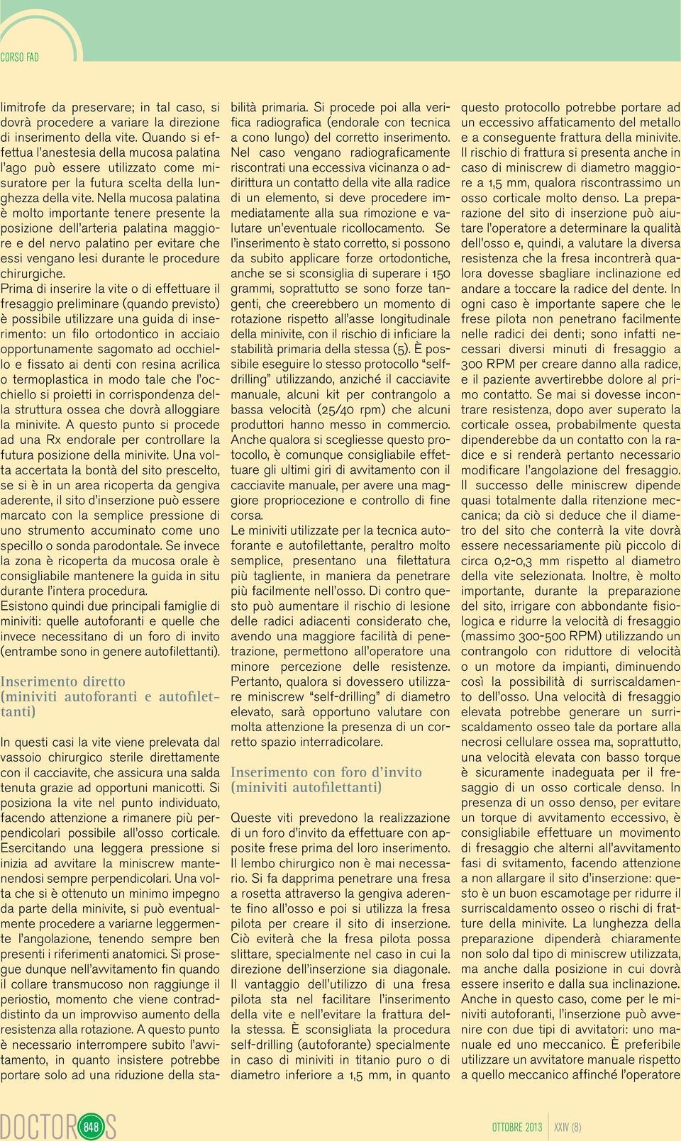 Nella mucosa palatina è molto importante tenere presente la posizione dell arteria palatina maggiore e del nervo palatino per evitare che essi vengano lesi durante le procedure chirurgiche.