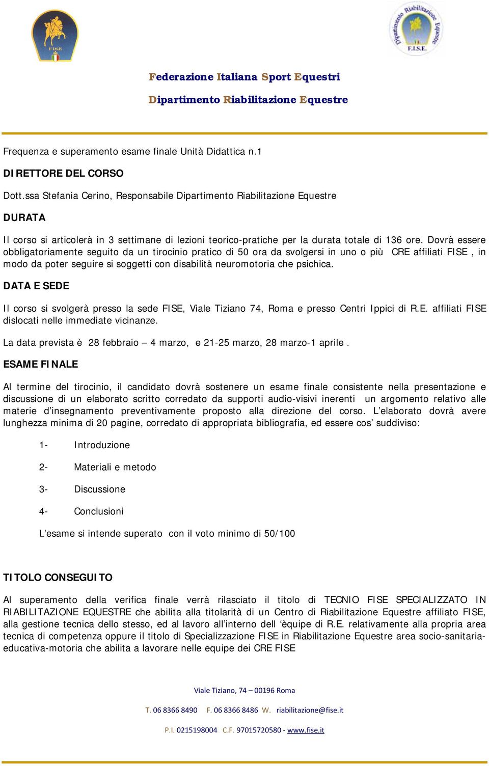 DATA E SEDE Il corso si svolgerà presso la sede FISE, Viale Tiziano 74, Roma e presso Centri Ippici di R.E. affiliati FISE dislocati nelle immediate vicinanze.