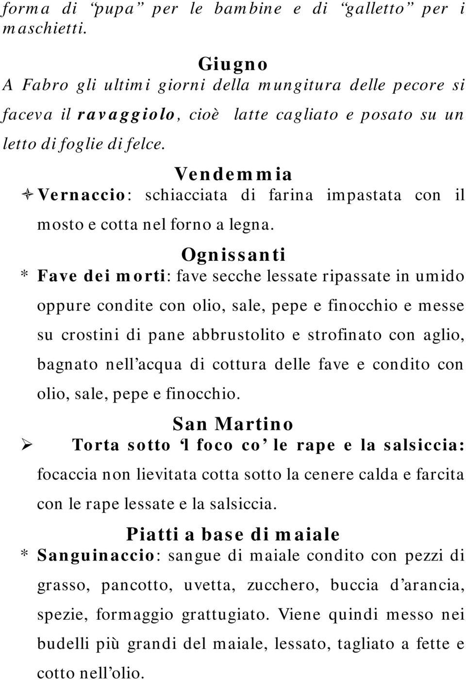 Vendemmia Vernaccio: schiacciata di farina impastata con il mosto e cotta nel forno a legna.