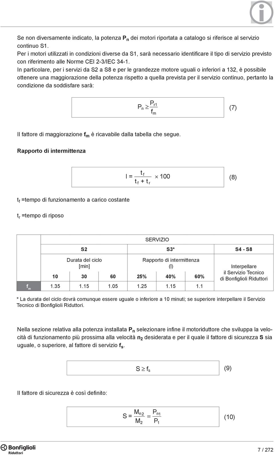 In particolare, per i servizi da S2 a S8 e per le grandezze motore uguali o inferiori a 132, è possibile ottenere una maggiorazione della potenza rispetto a quella prevista per il servizio continuo,