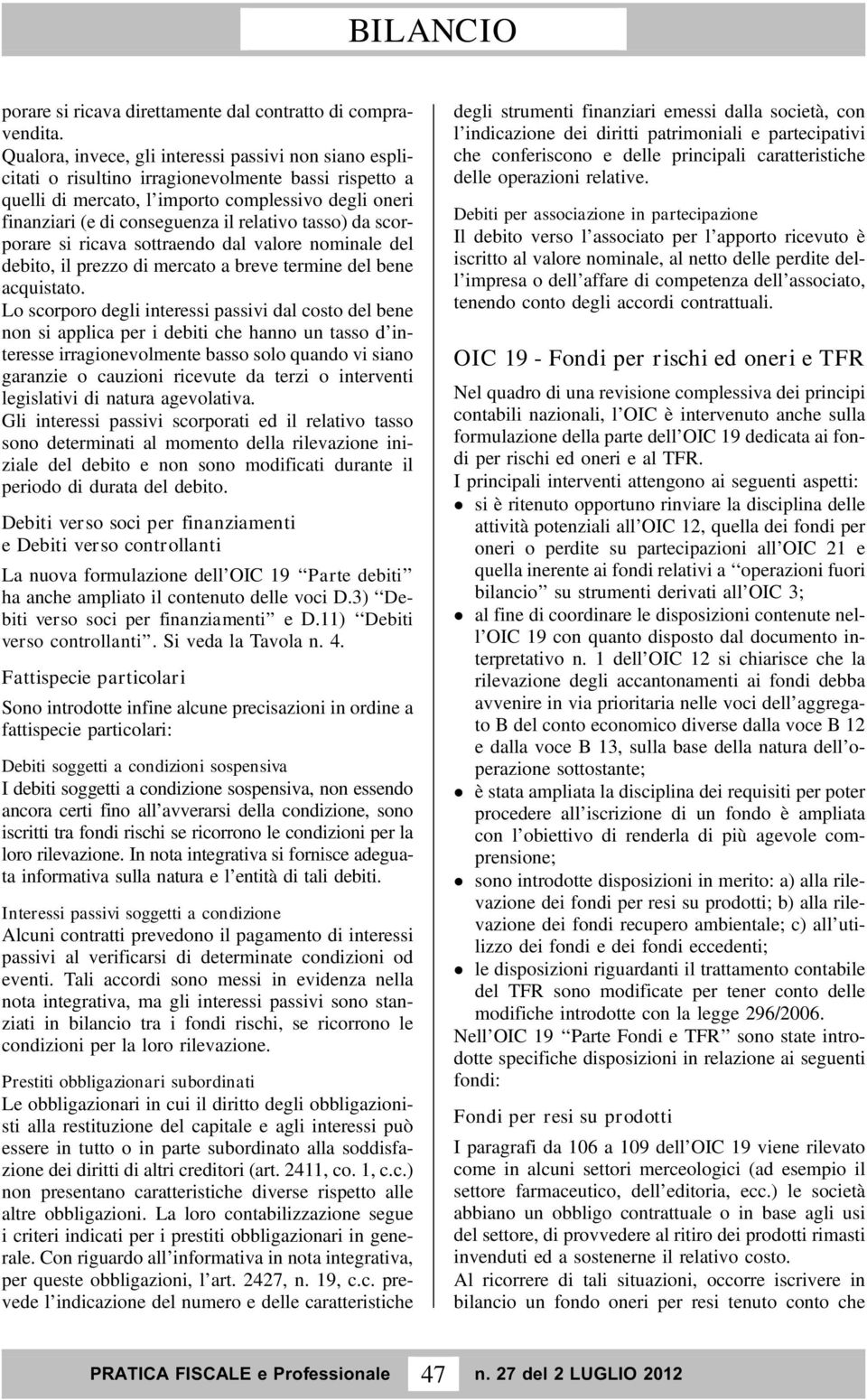 relativo tasso) da scorporare si ricava sottraendo dal valore nominale del debito, il prezzo di mercato a breve termine del bene acquistato.