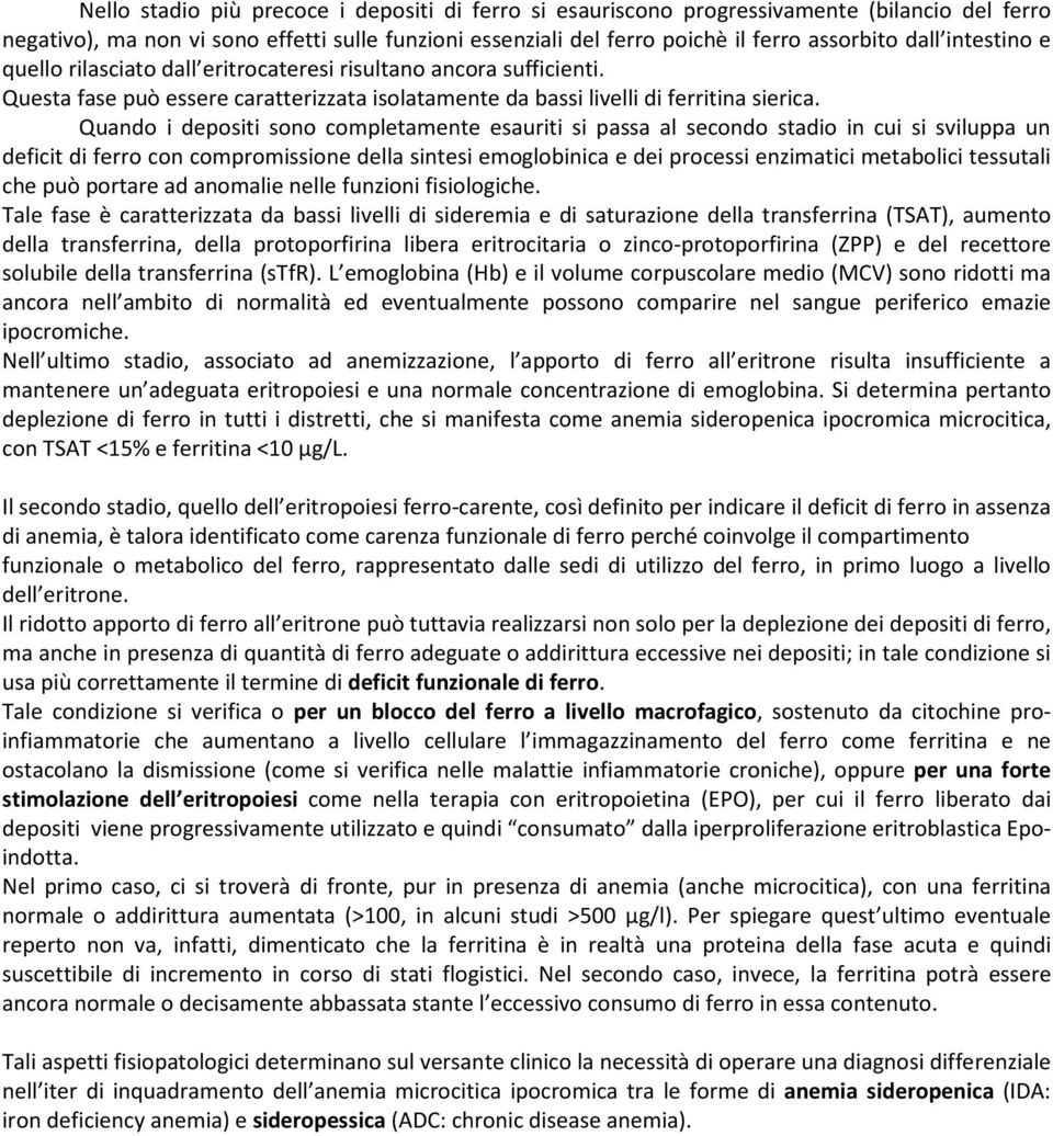 Quando i depositi sono completamente esauriti si passa al secondo stadio in cui si sviluppa un deficit di ferro con compromissione della sintesi emoglobinica e dei processi enzimatici metabolici