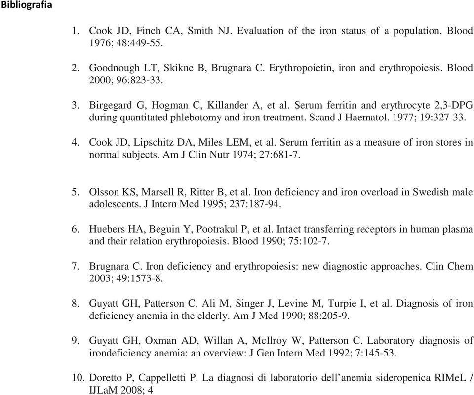 Cook JD, Lipschitz DA, Miles LEM, et al. Serum ferritin as a measure of iron stores in normal subjects. Am J Clin Nutr 1974; 27:681-7. 5. Olsson KS, Marsell R, Ritter B, et al.