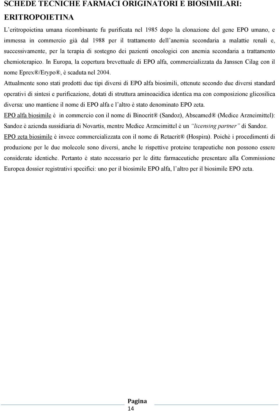 In Europa, la copertura brevettuale di EPO alfa, commercializzata da Janssen Cilag con il nome Eprex /Erypo, è scaduta nel 2004.