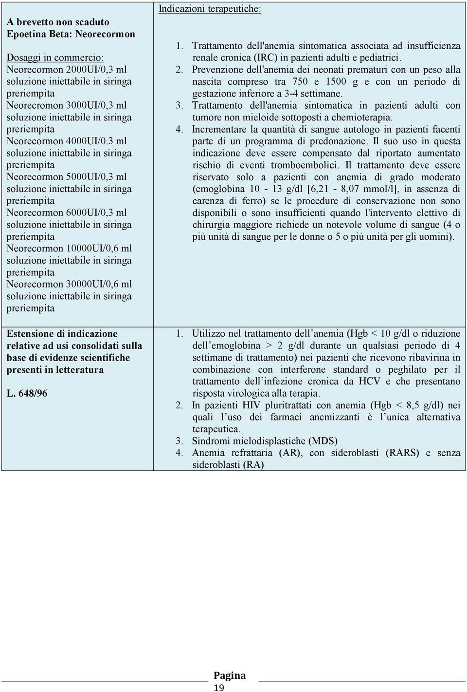 scientifiche presenti in letteratura L. 648/96 Indicazioni terapeutiche: 1. Trattamento dell'anemia sintomatica associata ad insufficienza renale cronica (IRC) in pazienti adulti e pediatrici. 2.