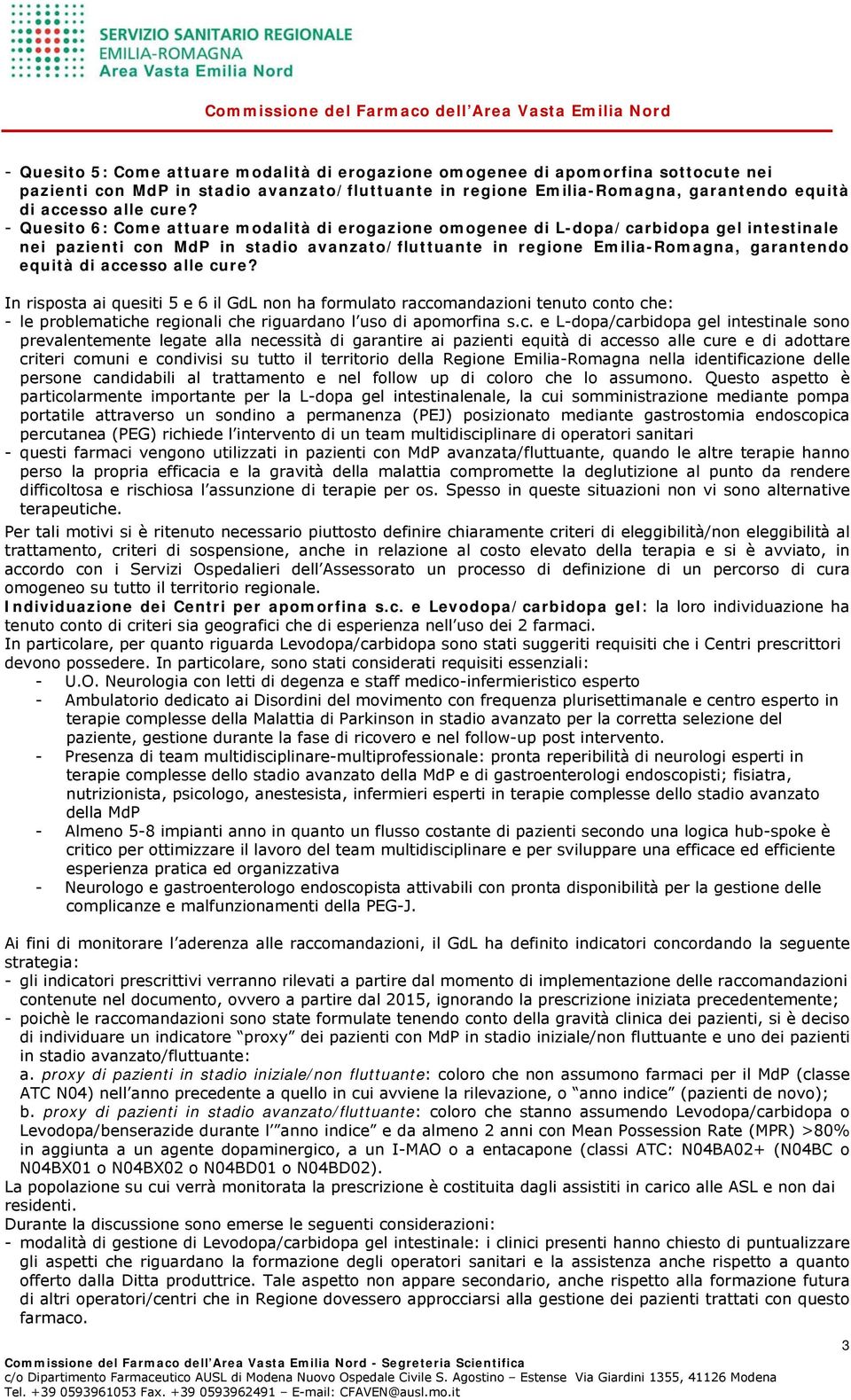 accesso alle cure? In risposta ai quesiti 5 e 6 il GdL non ha formulato raccomandazioni tenuto conto che: - le problematiche regionali che riguardano l uso di apomorfina s.c. e L-dopa/carbidopa gel