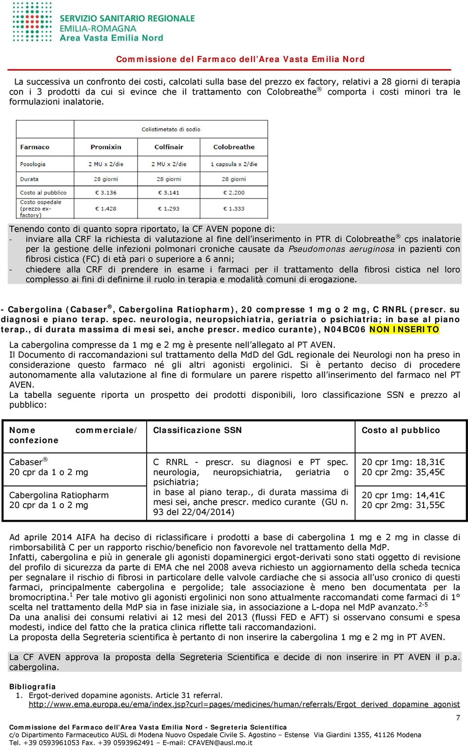 Tenendo conto di quanto sopra riportato, la CF AVEN popone di: inviare alla CRF la richiesta di valutazione al fine dell inserimento in PTR di Colobreathe cps inalatorie per la gestione delle