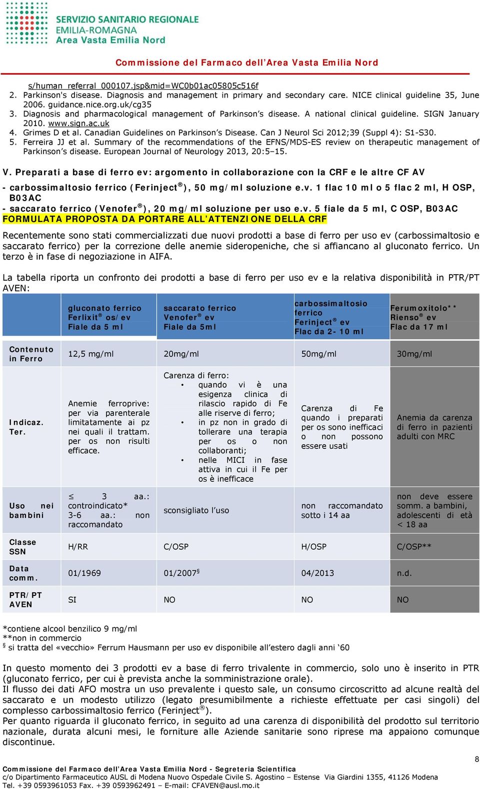 Can J Neurol Sci 2012;39 (Suppl 4): S1-S30. 5. Ferreira JJ et al. Summary of the recommendations of the EFNS/MDS-ES review on therapeutic management of Parkinson s disease.