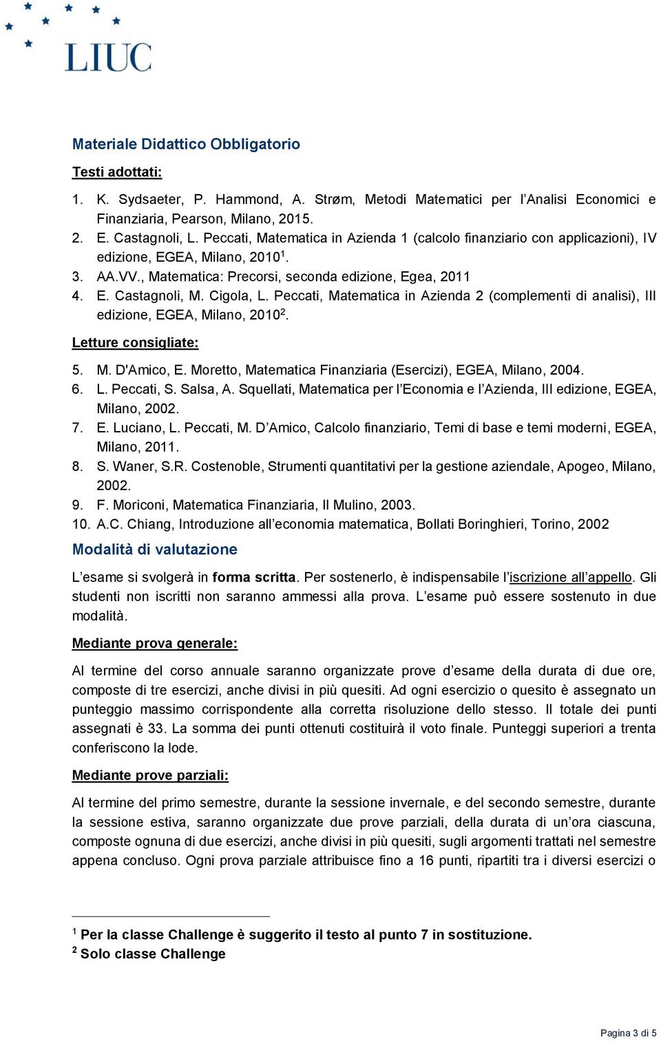 Cigola, L. Peccati, Matematica in Azienda 2 (complementi di analisi), III edizione, EGEA, Milano, 2010 2. Letture consigliate: 5. M. D'Amico, E.