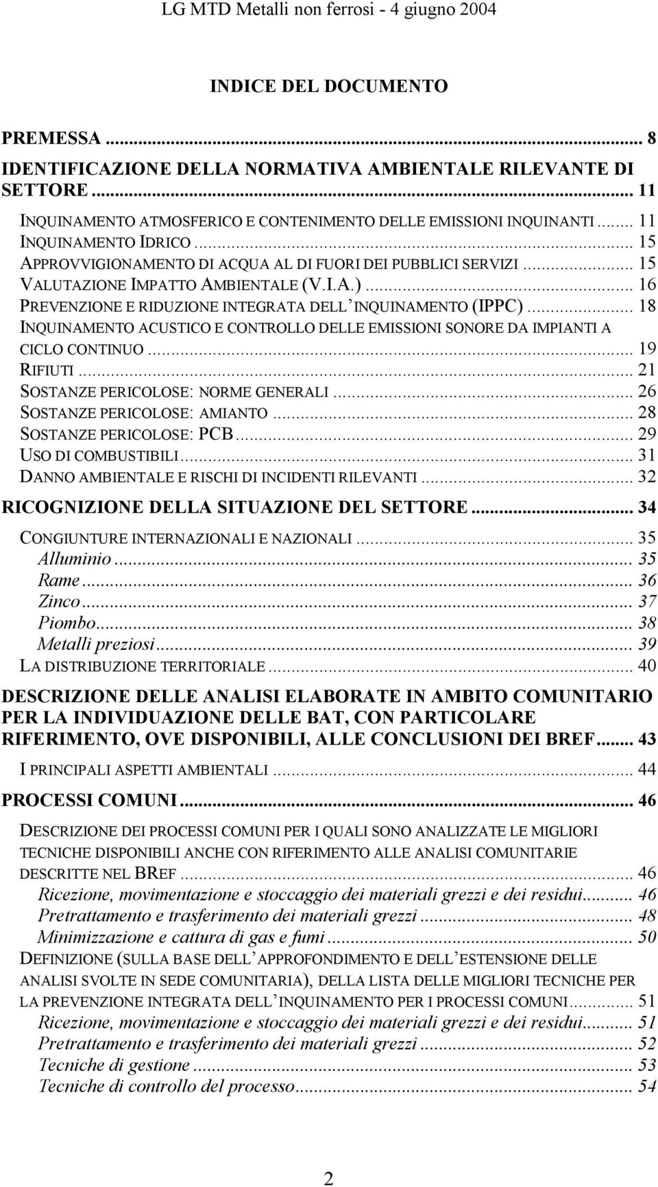 .. 18 INQUINAMENTO ACUSTICO E CONTROLLO DELLE EMISSIONI SONORE DA IMPIANTI A CICLO CONTINUO... 19 RIFIUTI... 21 SOSTANZE PERICOLOSE: NORME GENERALI... 26 SOSTANZE PERICOLOSE: AMIANTO.