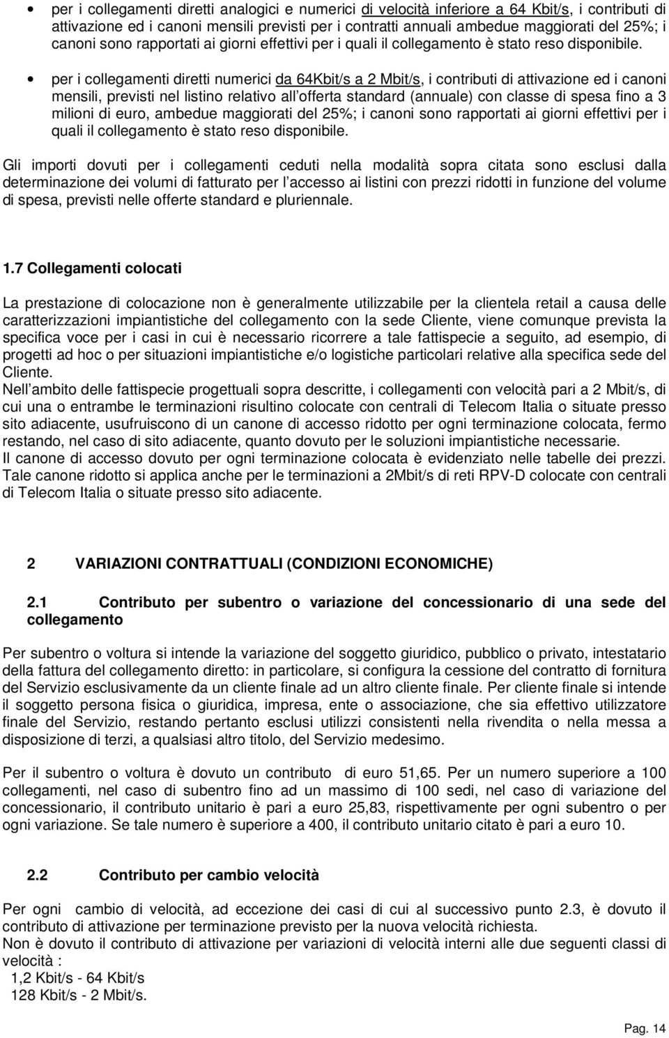 per i collegamenti diretti numerici da 64Kbit/s a 2 Mbit/s, i contributi di attivazione ed i canoni mensili, previsti nel listino relativo all offerta standard (annuale) con classe di spesa fino a 3