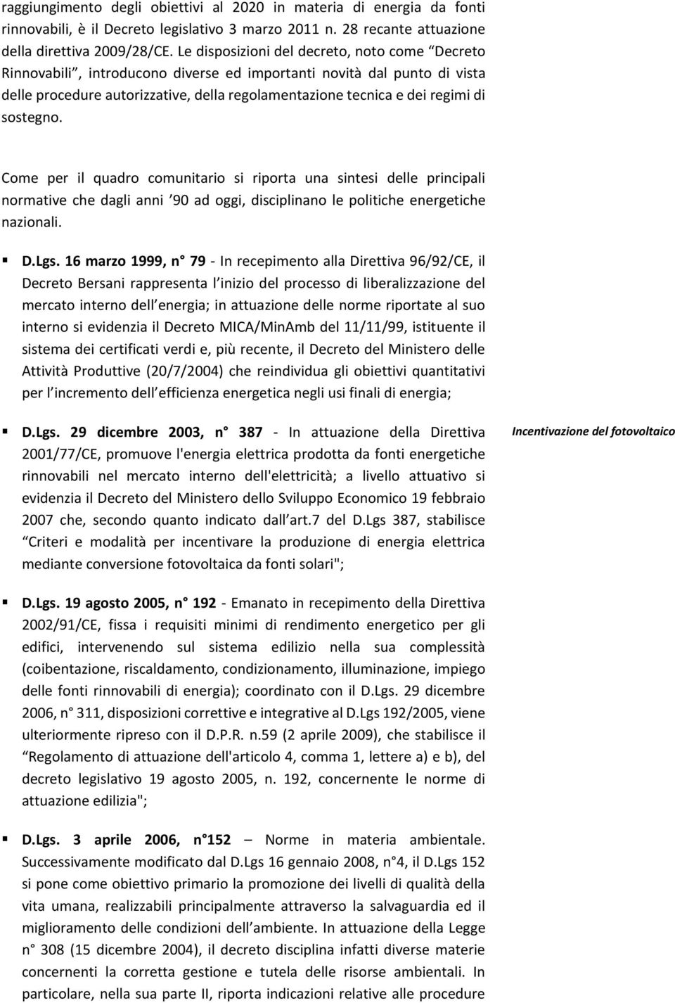 sostegno. Come per il quadro comunitario si riporta una sintesi delle principali normative che dagli anni 90 ad oggi, disciplinano le politiche energetiche nazionali. D.Lgs.