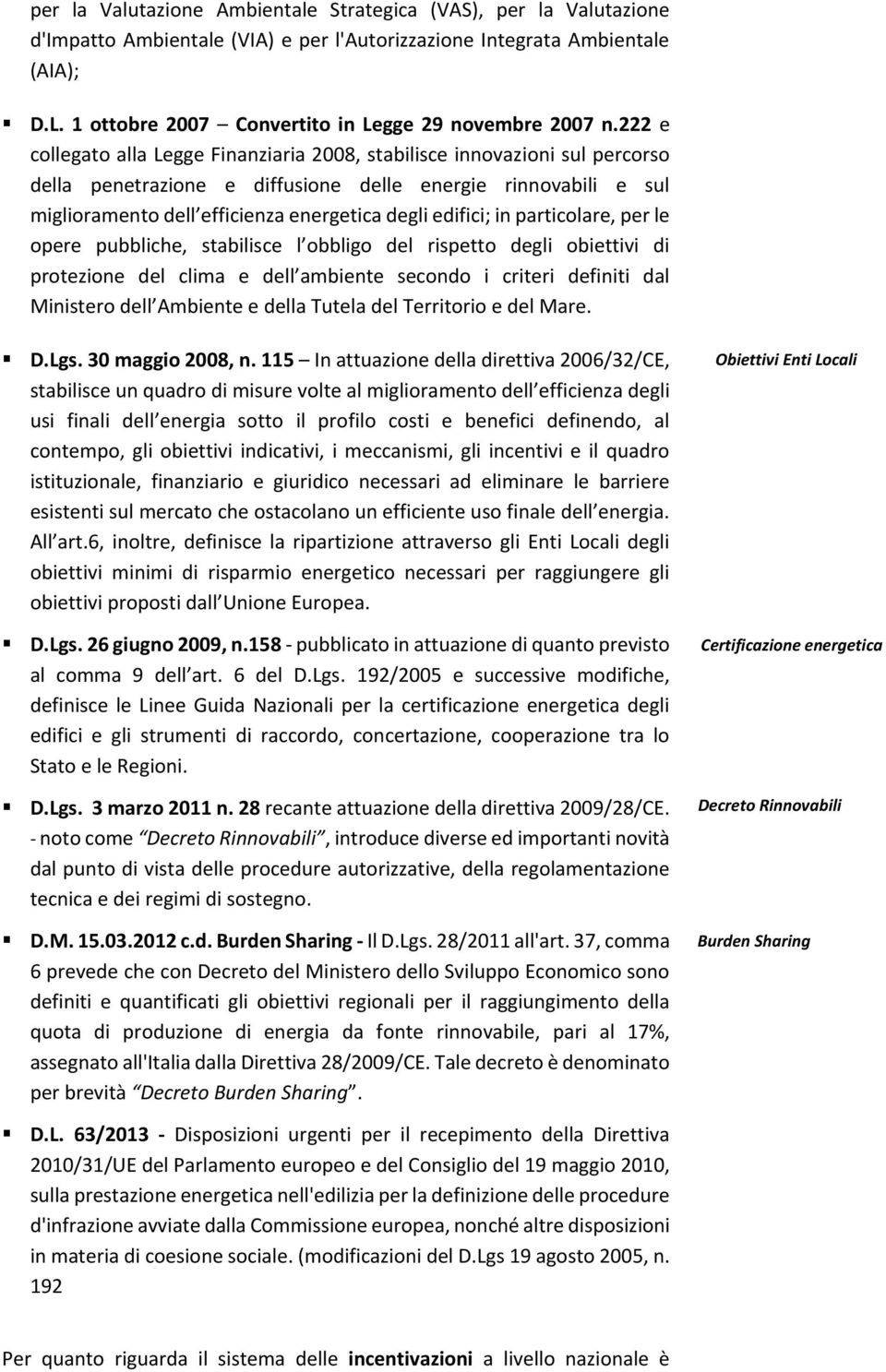 222 e collegato alla Legge Finanziaria 2008, stabilisce innovazioni sul percorso della penetrazione e diffusione delle energie rinnovabili e sul miglioramento dell efficienza energetica degli