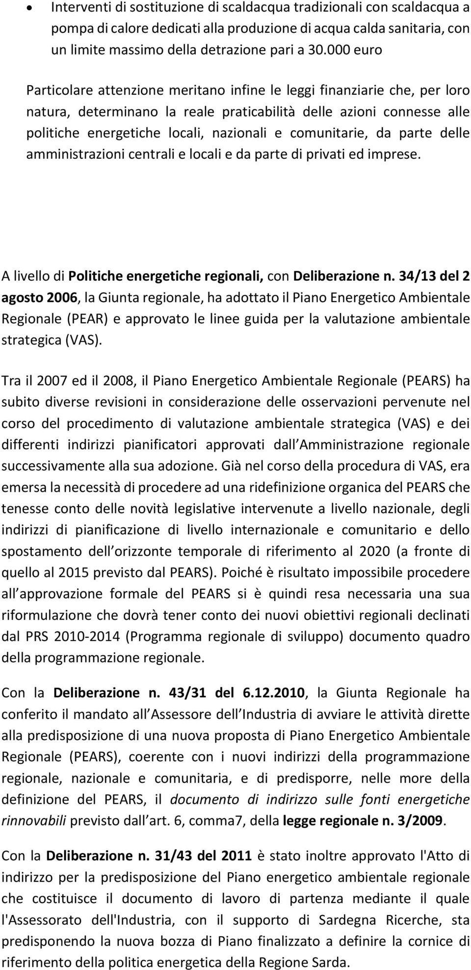 comunitarie, da parte delle amministrazioni centrali e locali e da parte di privati ed imprese. A livello di Politiche energetiche regionali, con Deliberazione n.