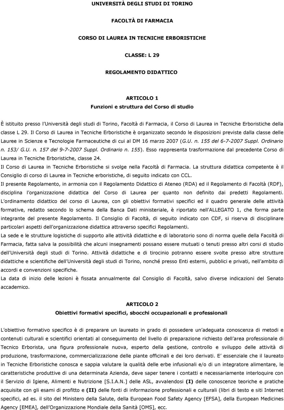 Il Corso di Laurea in Tecniche Erboristiche è organizzato secondo le disposizioni previste dalla classe delle Lauree in Scienze e Tecnologie Farmaceutiche di cui al DM 16 marzo 2007 (G.U. n.