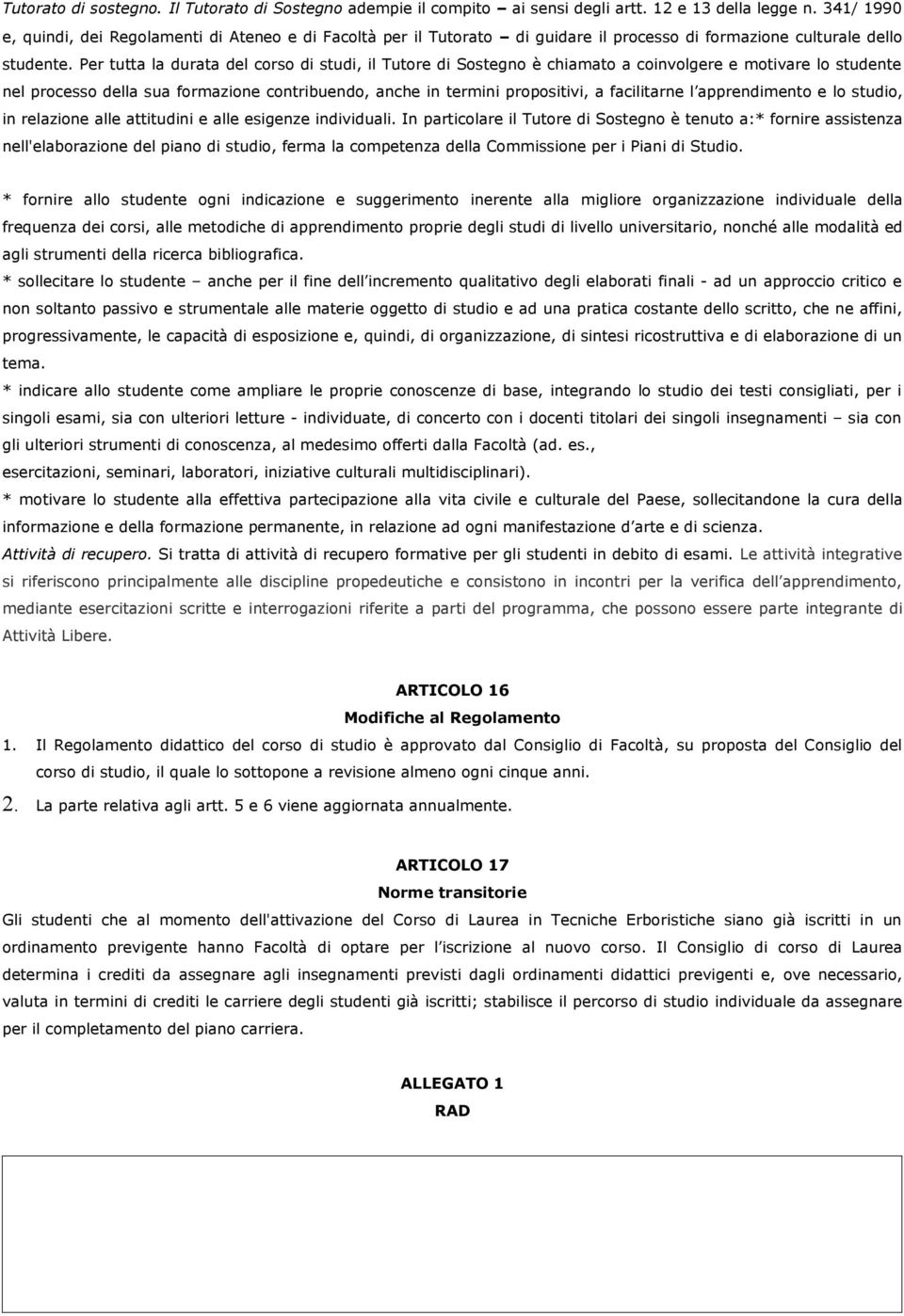 Per tutta la durata del corso di studi, il Tutore di Sostegno è chiamato a coinvolgere e motivare lo studente nel processo della sua formazione contribuendo, anche in termini propositivi, a