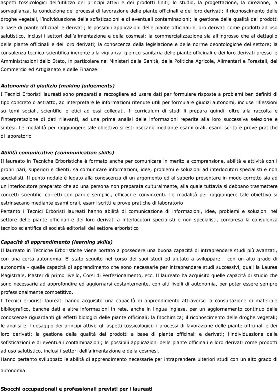 officinali e derivati; le possibili applicazioni delle piante officinali e loro derivati come prodotti ad uso salutistico, inclusi i settori dell alimentazione e della cosmesi; la commercializzazione