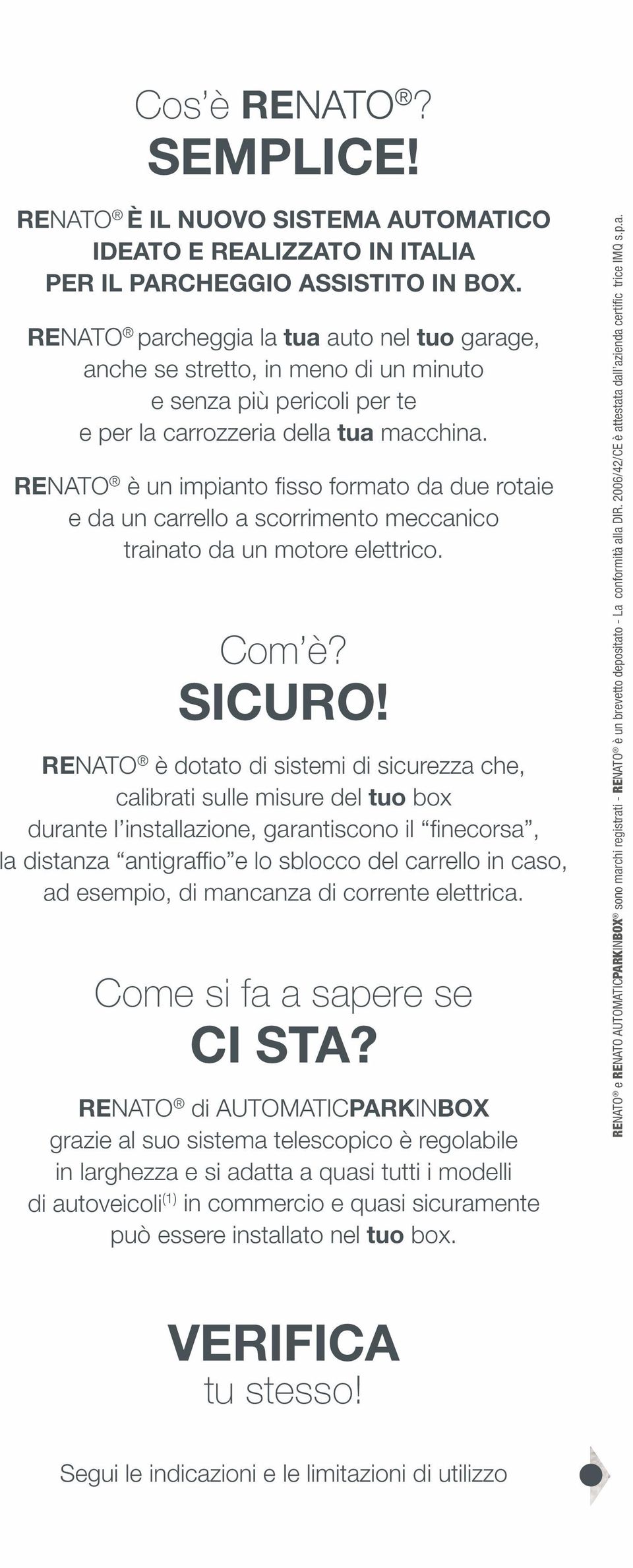 RENATO è un impianto fisso formato da due rotaie e da un carrello a scorrimento meccanico trainato da un motore elettrico. Com è? SICURO!