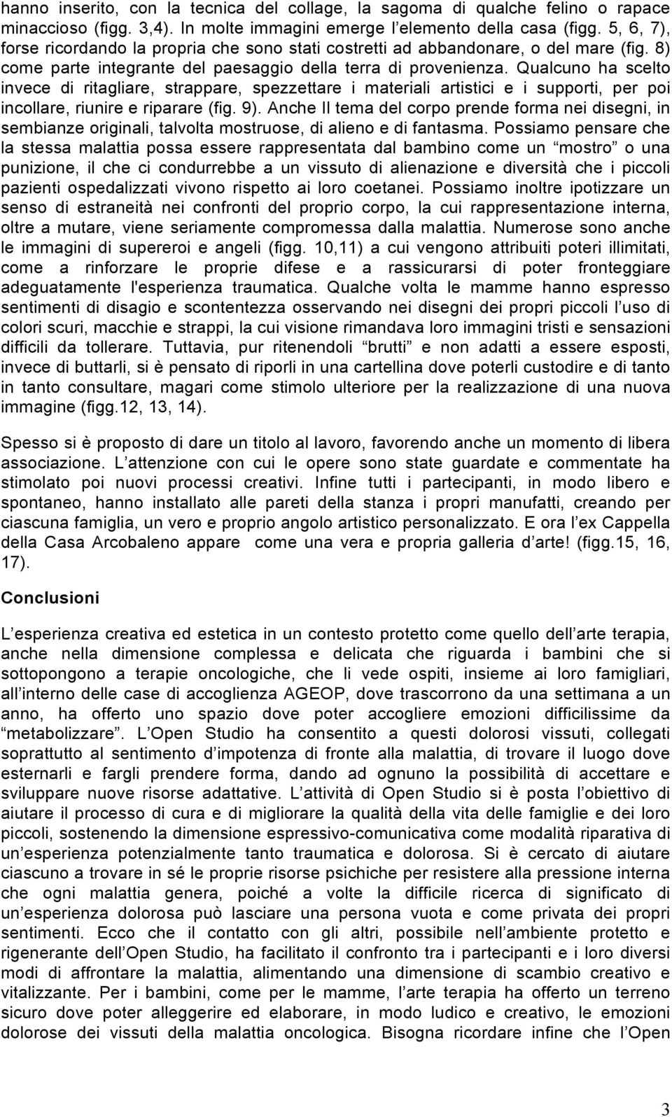 Qualcuno ha scelto invece di ritagliare, strappare, spezzettare i materiali artistici e i supporti, per poi incollare, riunire e riparare (fig. 9).