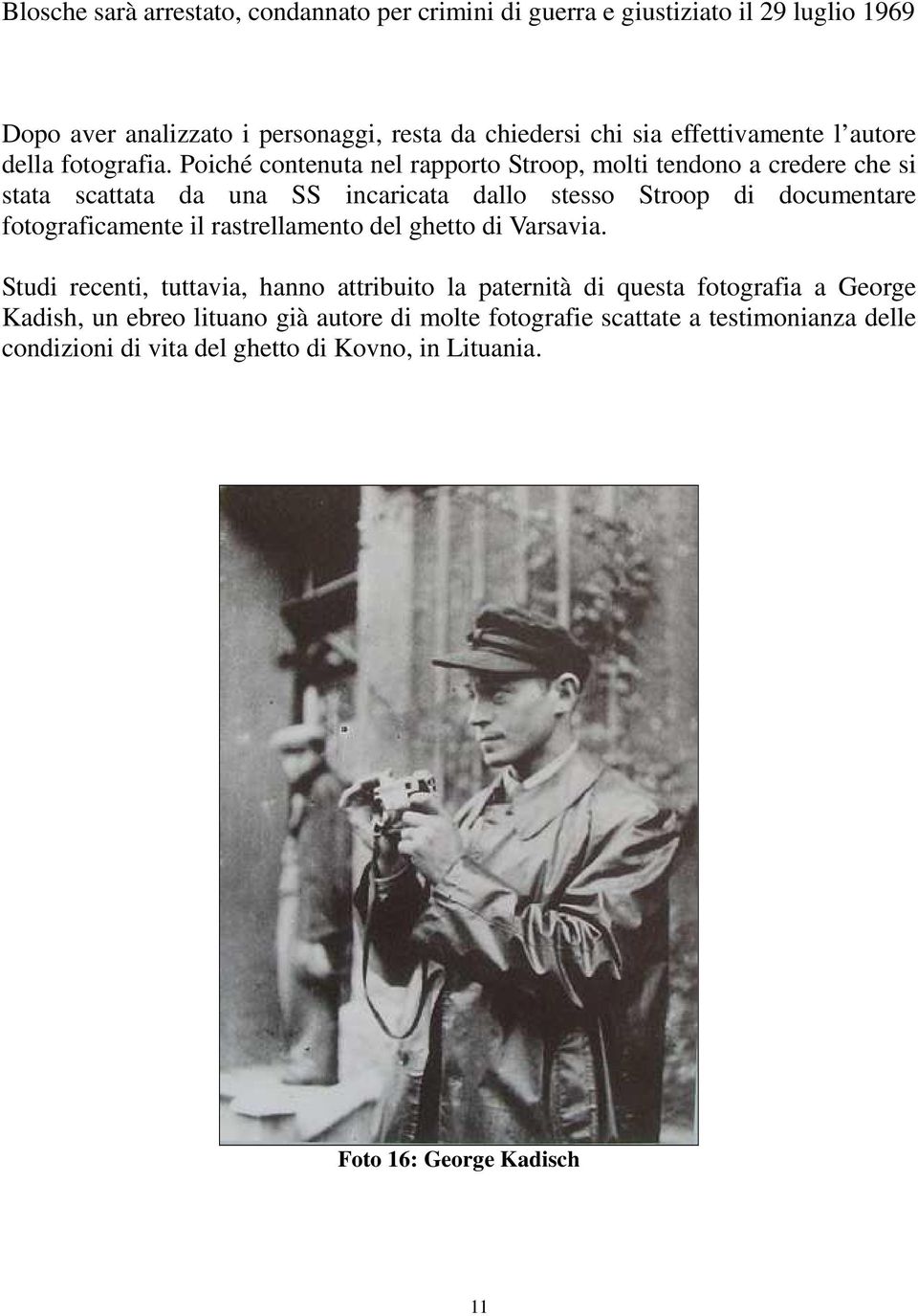 Poiché contenuta nel rapporto Stroop, molti tendono a credere che si stata scattata da una SS incaricata dallo stesso Stroop di documentare fotograficamente il