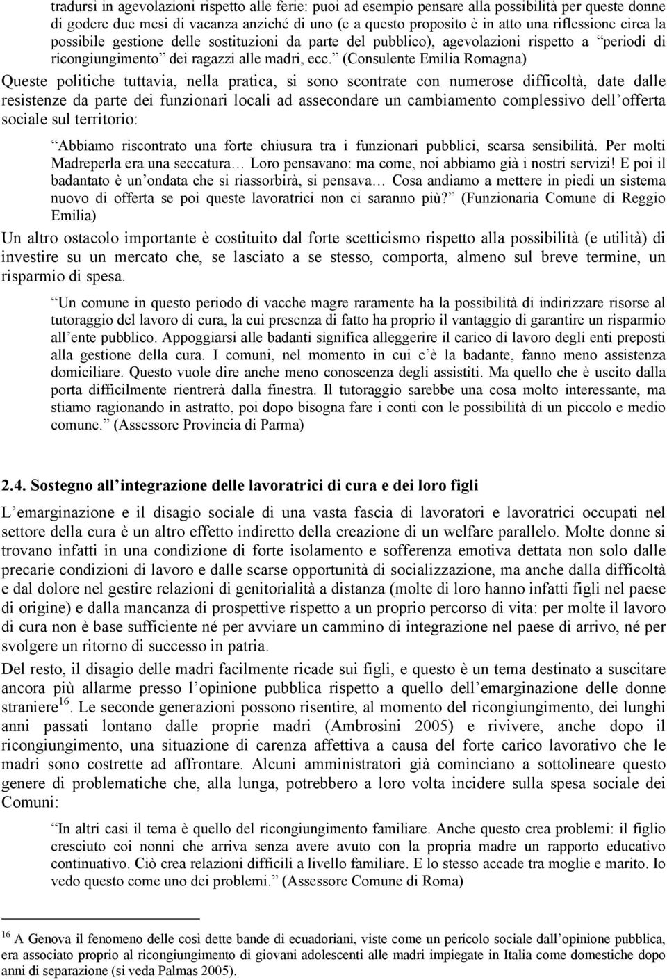 (Consulente Emilia Romagna) Queste politiche tuttavia, nella pratica, si sono scontrate con numerose difficoltà, date dalle resistenze da parte dei funzionari locali ad assecondare un cambiamento