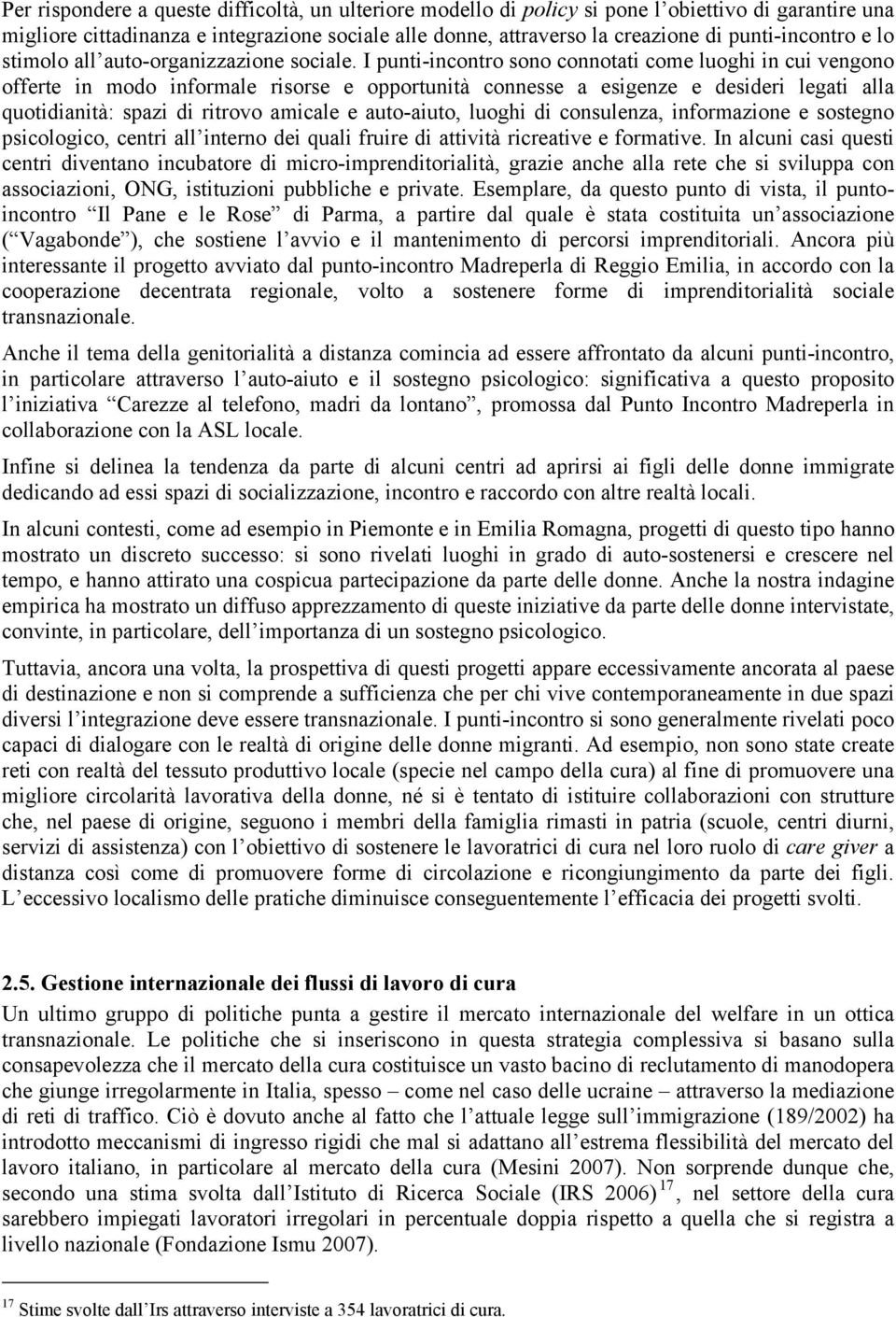 I punti-incontro sono connotati come luoghi in cui vengono offerte in modo informale risorse e opportunità connesse a esigenze e desideri legati alla quotidianità: spazi di ritrovo amicale e