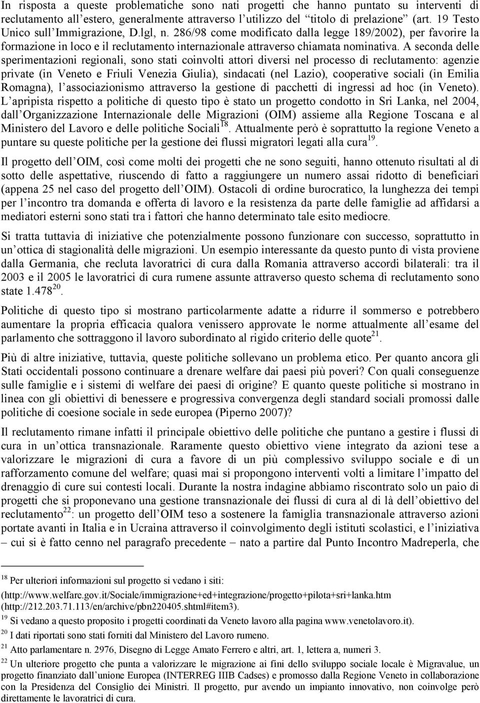 A seconda delle sperimentazioni regionali, sono stati coinvolti attori diversi nel processo di reclutamento: agenzie private (in Veneto e Friuli Venezia Giulia), sindacati (nel Lazio), cooperative