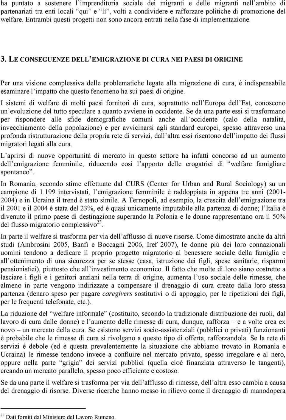 LE CONSEGUENZE DELL EMIGRAZIONE DI CURA NEI PAESI DI ORIGINE Per una visione complessiva delle problematiche legate alla migrazione di cura, è indispensabile esaminare l impatto che questo fenomeno