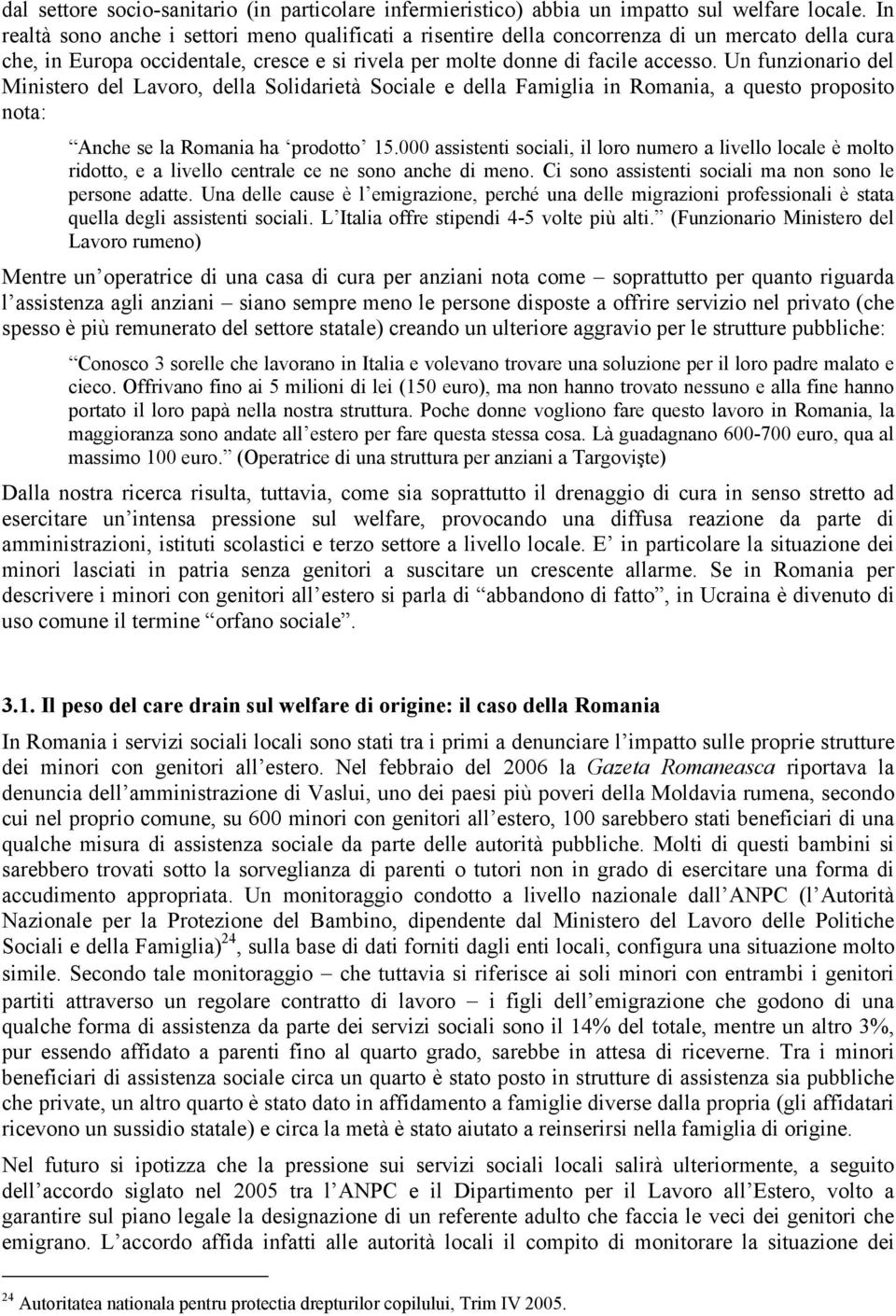 Un funzionario del Ministero del Lavoro, della Solidarietà Sociale e della Famiglia in Romania, a questo proposito nota: Anche se la Romania ha prodotto 15.