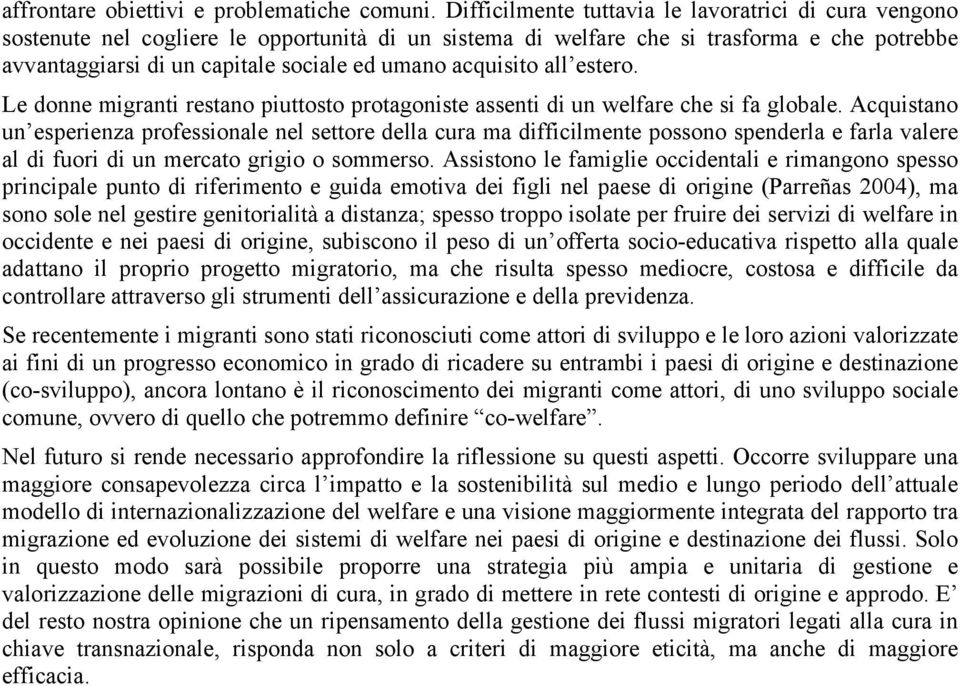 acquisito all estero. Le donne migranti restano piuttosto protagoniste assenti di un welfare che si fa globale.