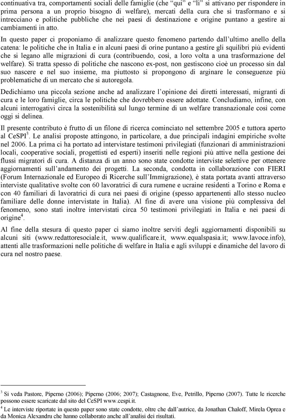 In questo paper ci proponiamo di analizzare questo fenomeno partendo dall ultimo anello della catena: le politiche che in Italia e in alcuni paesi di orine puntano a gestire gli squilibri più