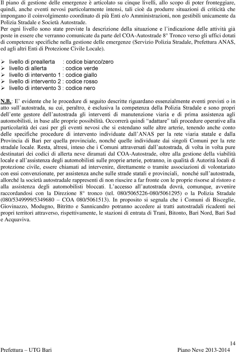 Per ogni livello sono state previste la descrizione della situazione e l indicazione delle attività già poste in essere che verranno comunicate da parte del COA-Autostrade 8 Tronco verso gli uffici