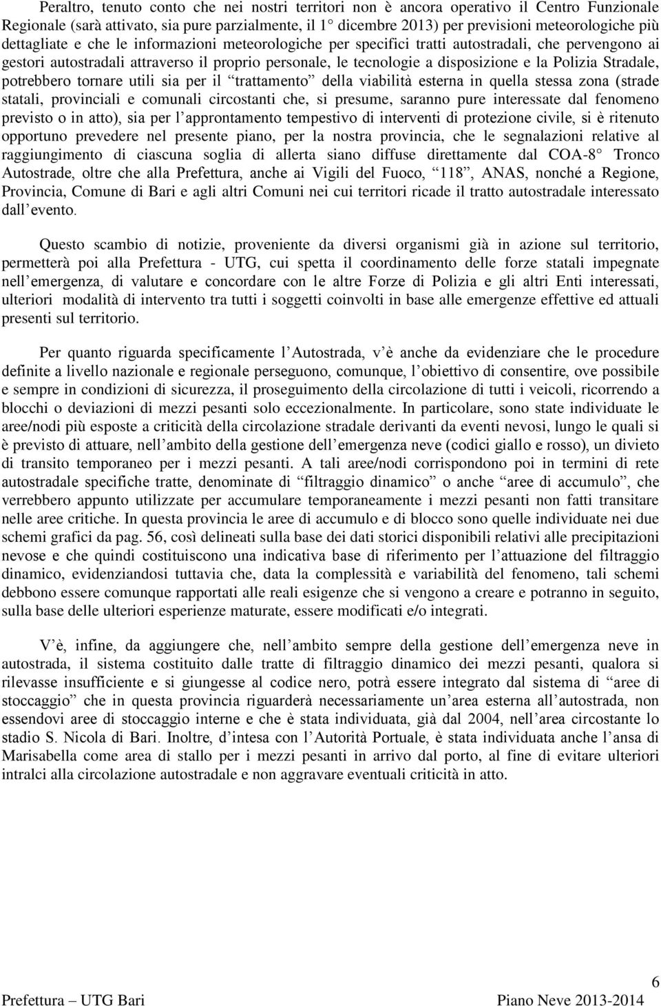 Stradale, potrebbero tornare utili sia per il trattamento della viabilità esterna in quella stessa zona (strade statali, provinciali e comunali circostanti che, si presume, saranno pure interessate