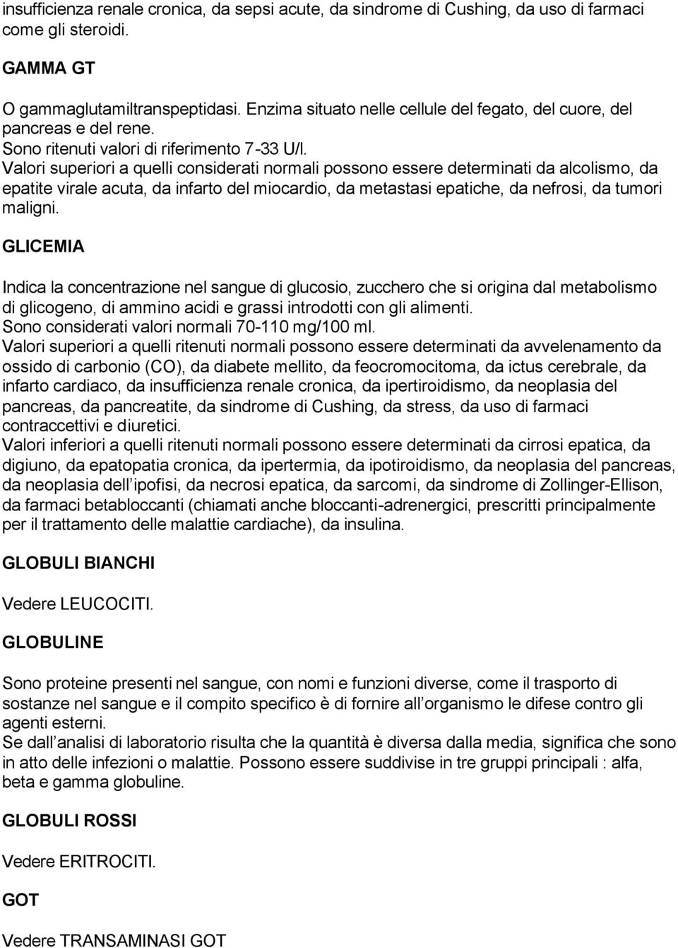 Valori superiori a quelli considerati normali possono essere determinati da alcolismo, da epatite virale acuta, da infarto del miocardio, da metastasi epatiche, da nefrosi, da tumori maligni.