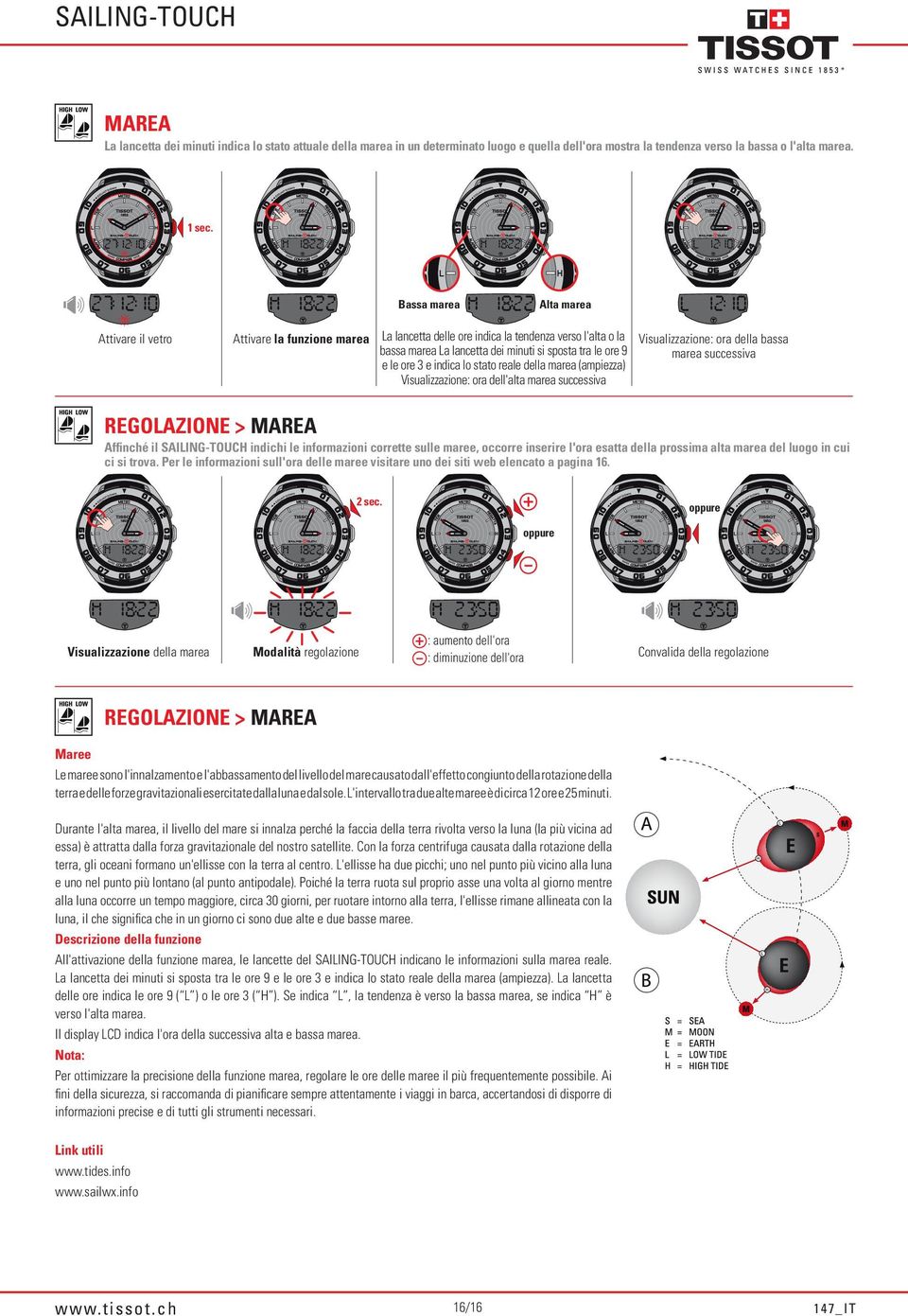 reale della marea (ampiezza) Visualizzazione: ora dell'alta marea successiva Visualizzazione: ora della bassa marea successiva REGOLAZIONE > MAREA Affinché il SAILING-TOUCH indichi le informazioni