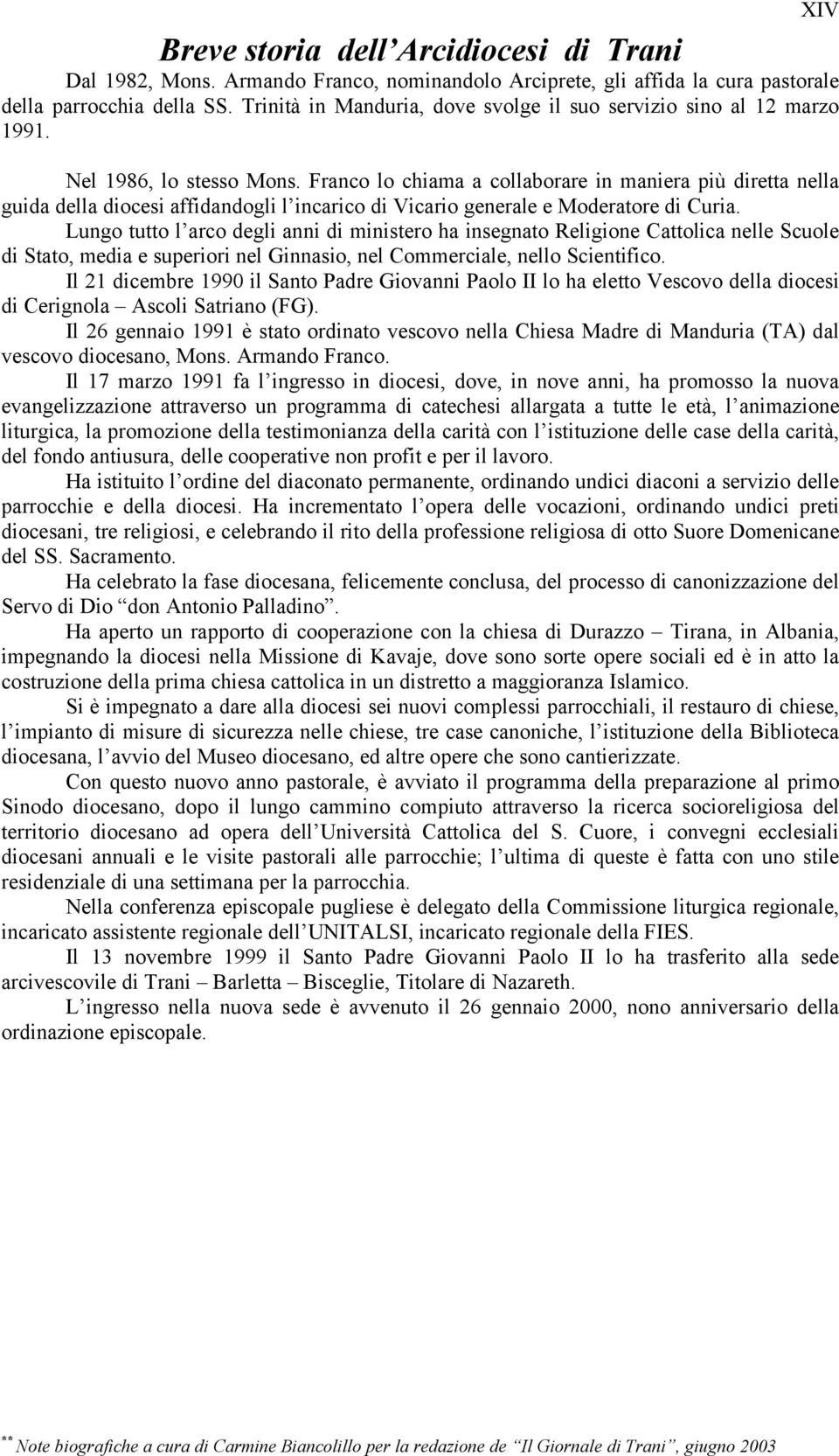 Lungo tutto l arco degli anni di ministero ha insegnato Religione Cattolica nelle Scuole di Stato, media e superiori nel Ginnasio, nel Commerciale, nello Scientifico.