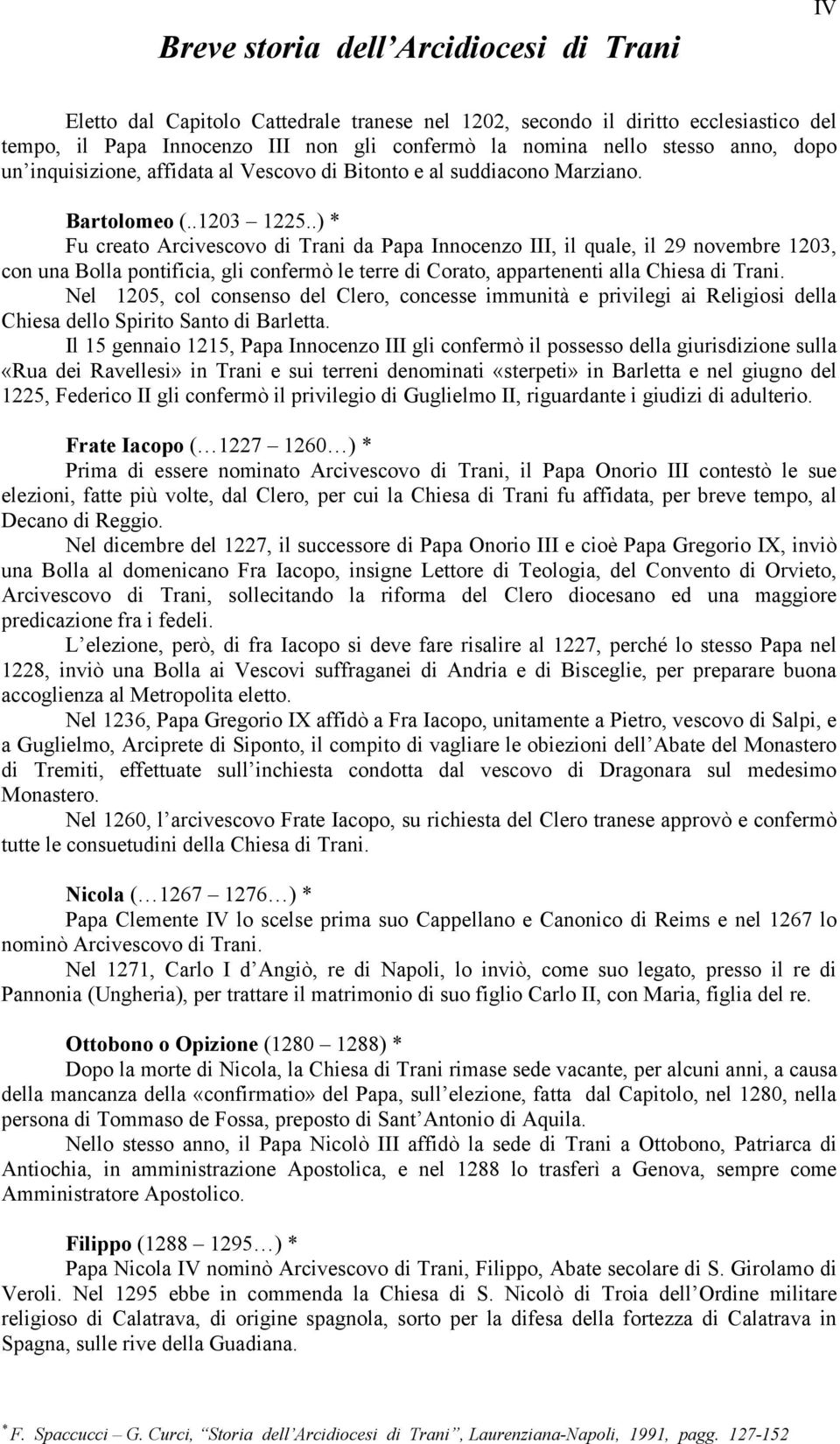 .) Fu creato Arcivescovo di Trani da Papa Innocenzo III, il quale, il 29 novembre 1203, con una Bolla pontificia, gli confermò le terre di Corato, appartenenti alla Chiesa di Trani.