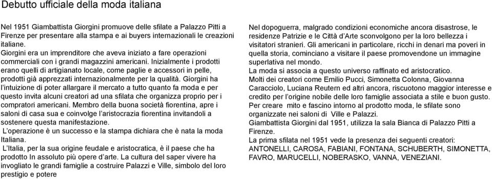 Inizialmente i prodotti erano quelli di artigianato locale, come paglie e accessori in pelle, prodotti già apprezzati internazionalmente per la qualità.