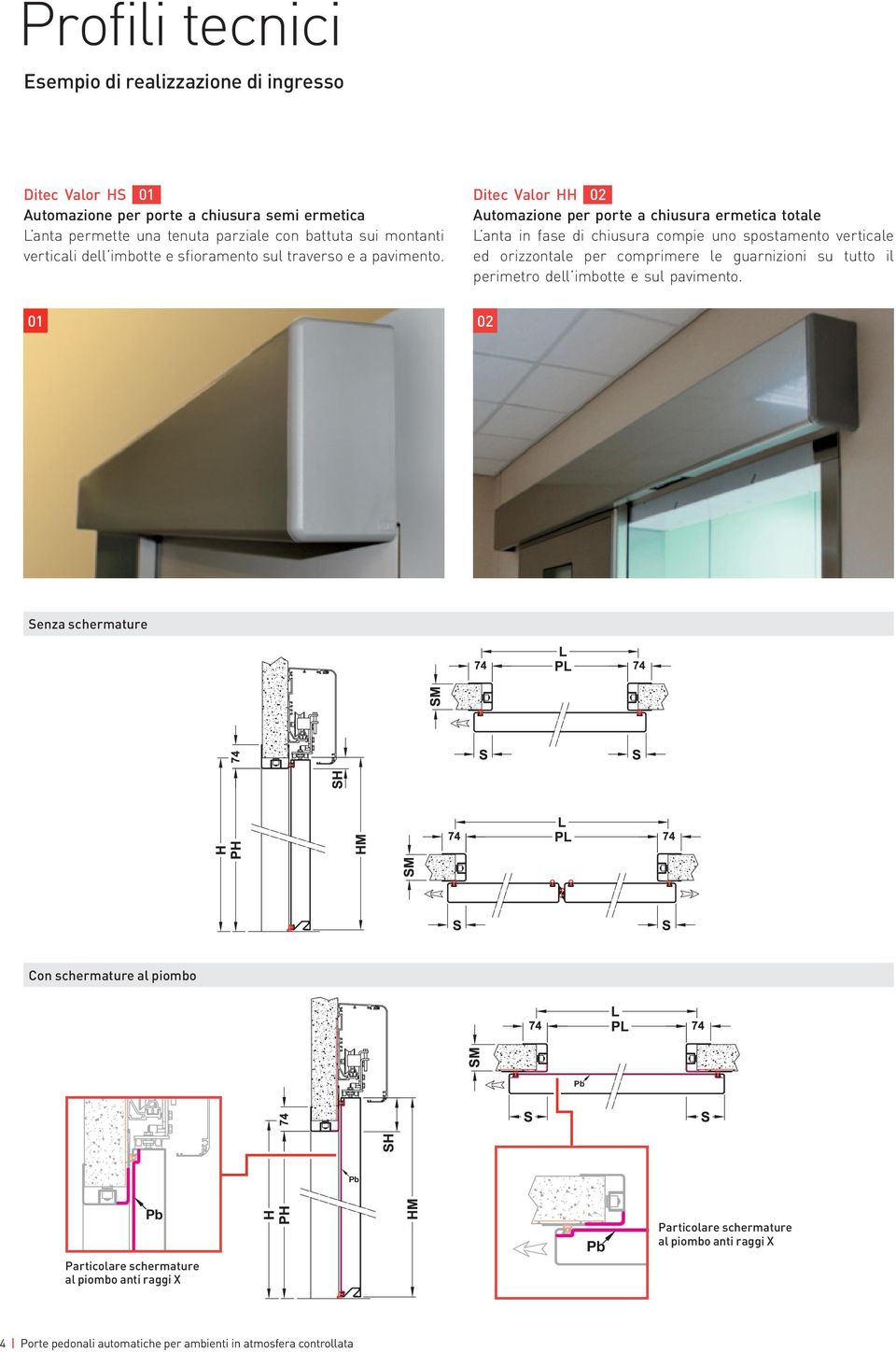 Ditec Valor HH 02 Automazione per porte a chiusura ermetica totale L anta in fase di chiusura compie uno spostamento verticale ed orizzontale per comprimere le guarnizioni