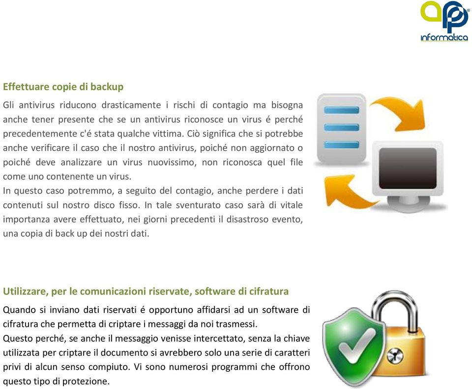 Ciò significa che si potrebbe anche verificare il caso che il nostro antivirus, poiché non aggiornato o poiché deve analizzare un virus nuovissimo, non riconosca quel file come uno contenente un