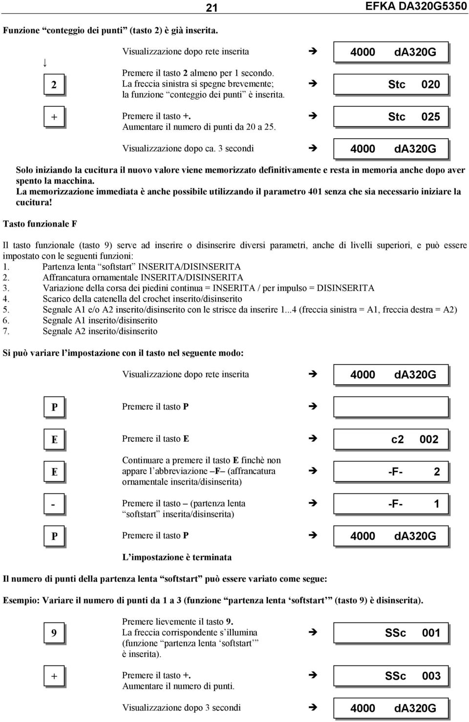 3 secondi 4 da32g Solo iniziando la cucitura il nuovo valore viene memorizzato definitivamente e resta in memoria anche dopo aver spento la macchina.