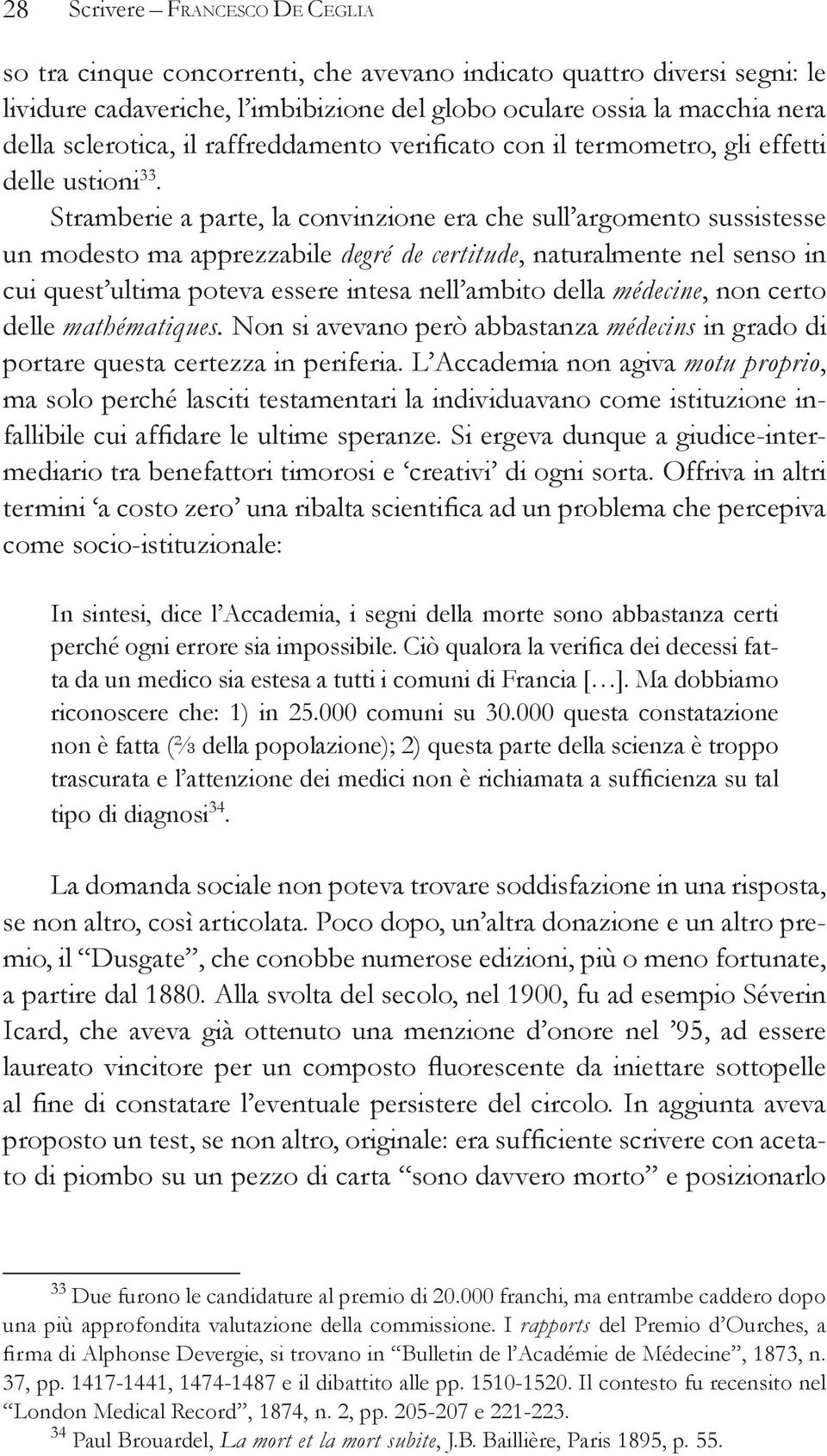 Stramberie a parte, la convinzione era che sull argomento sussistesse un modesto ma apprezzabile degré de certitude, naturalmente nel senso in cui quest ultima poteva essere intesa nell ambito della