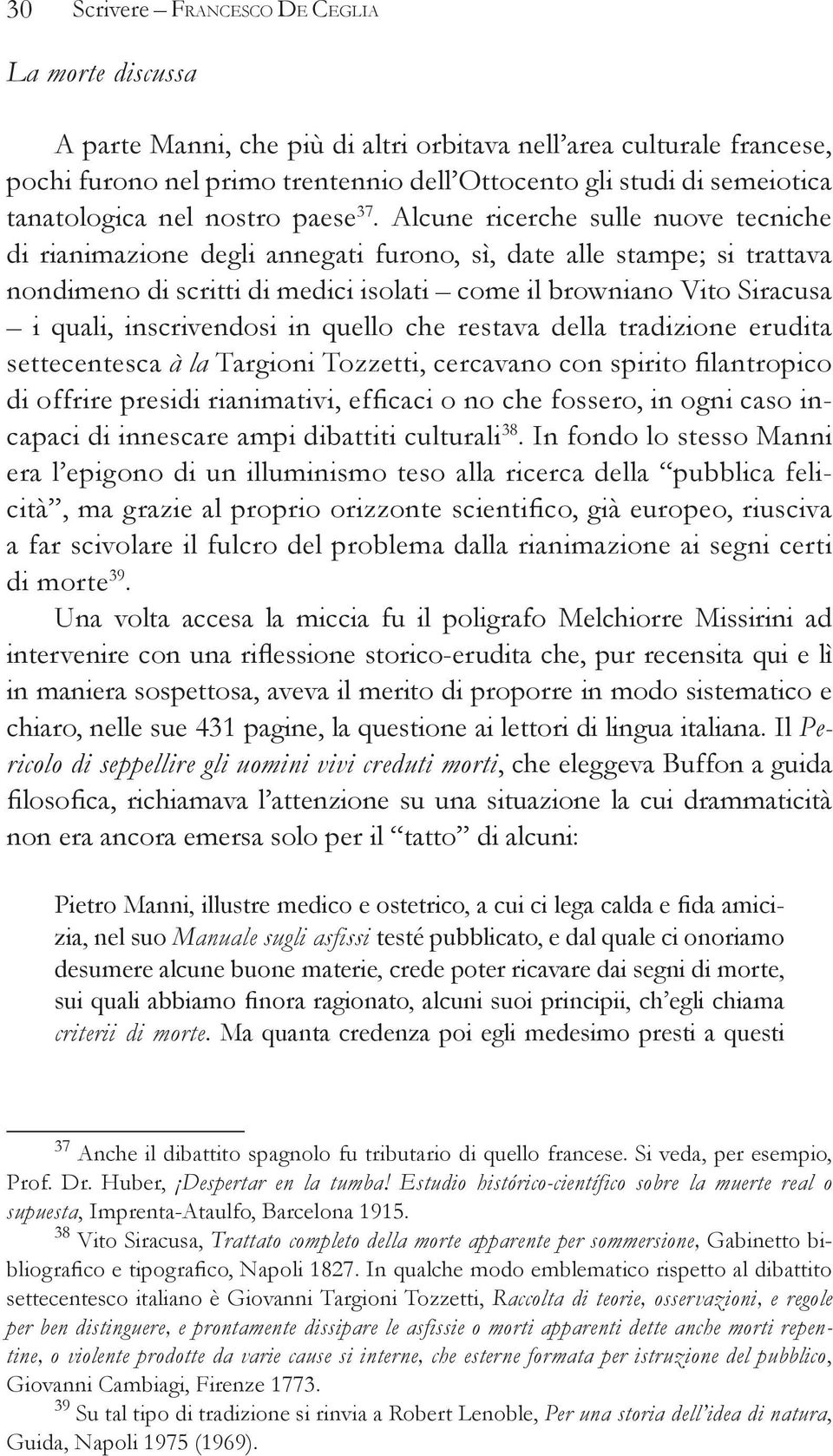 Alcune ricerche sulle nuove tecniche di rianimazione degli annegati furono, sì, date alle stampe;; si trattava nondimeno di scritti di medici isolati come il browniano Vito Siracusa i quali,