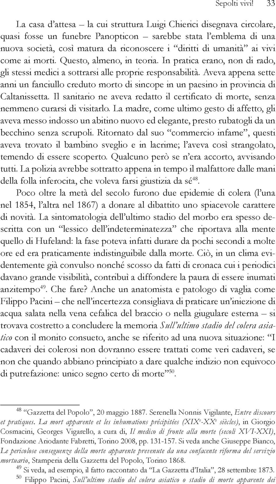 umanità ai vivi come ai morti. Questo, almeno, in teoria. In pratica erano, non di rado, gli stessi medici a sottrarsi alle proprie responsabilità.