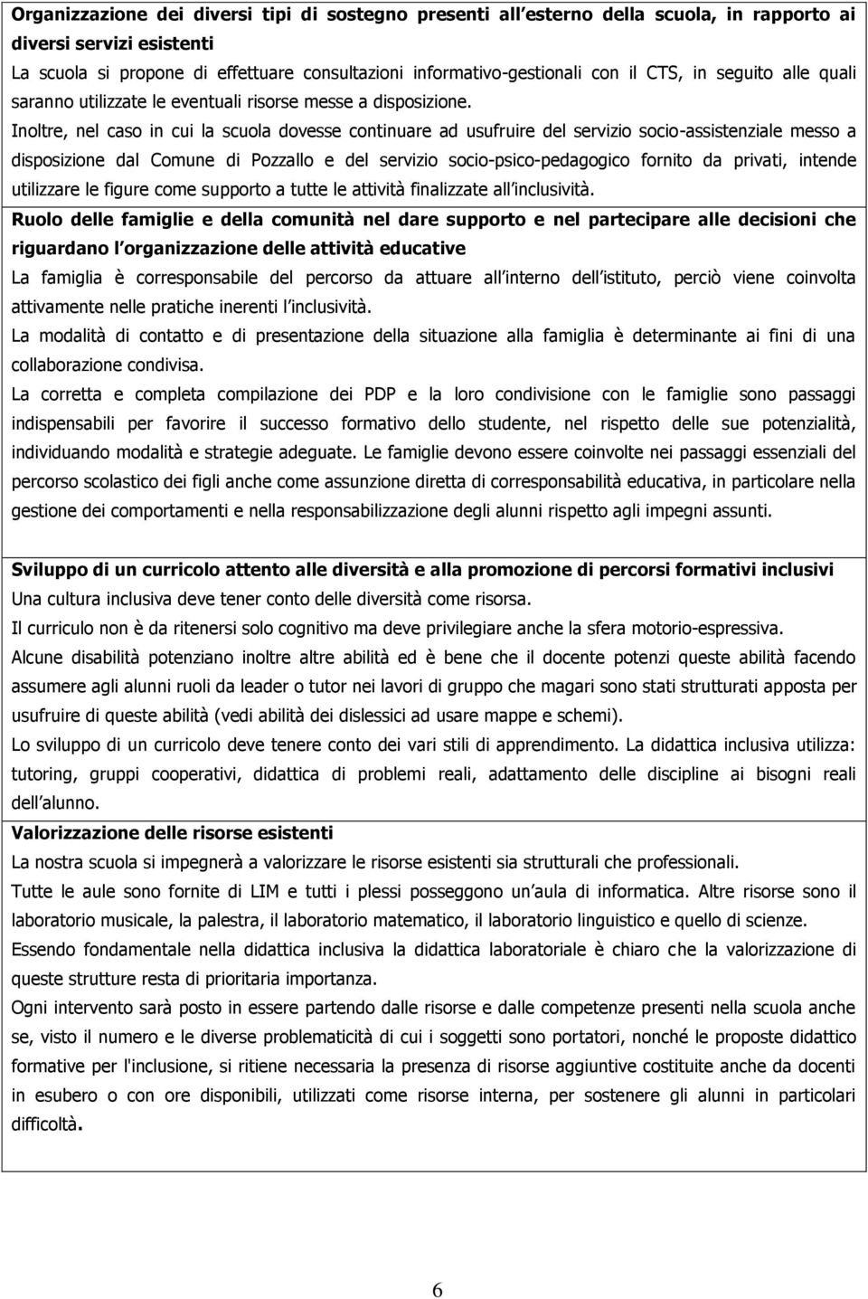 Inoltre, nel caso in cui la scuola dovesse continuare ad usufruire del servizio socio-assistenziale messo a disposizione dal Comune di Pozzallo e del servizio socio-psico-pedagogico fornito da